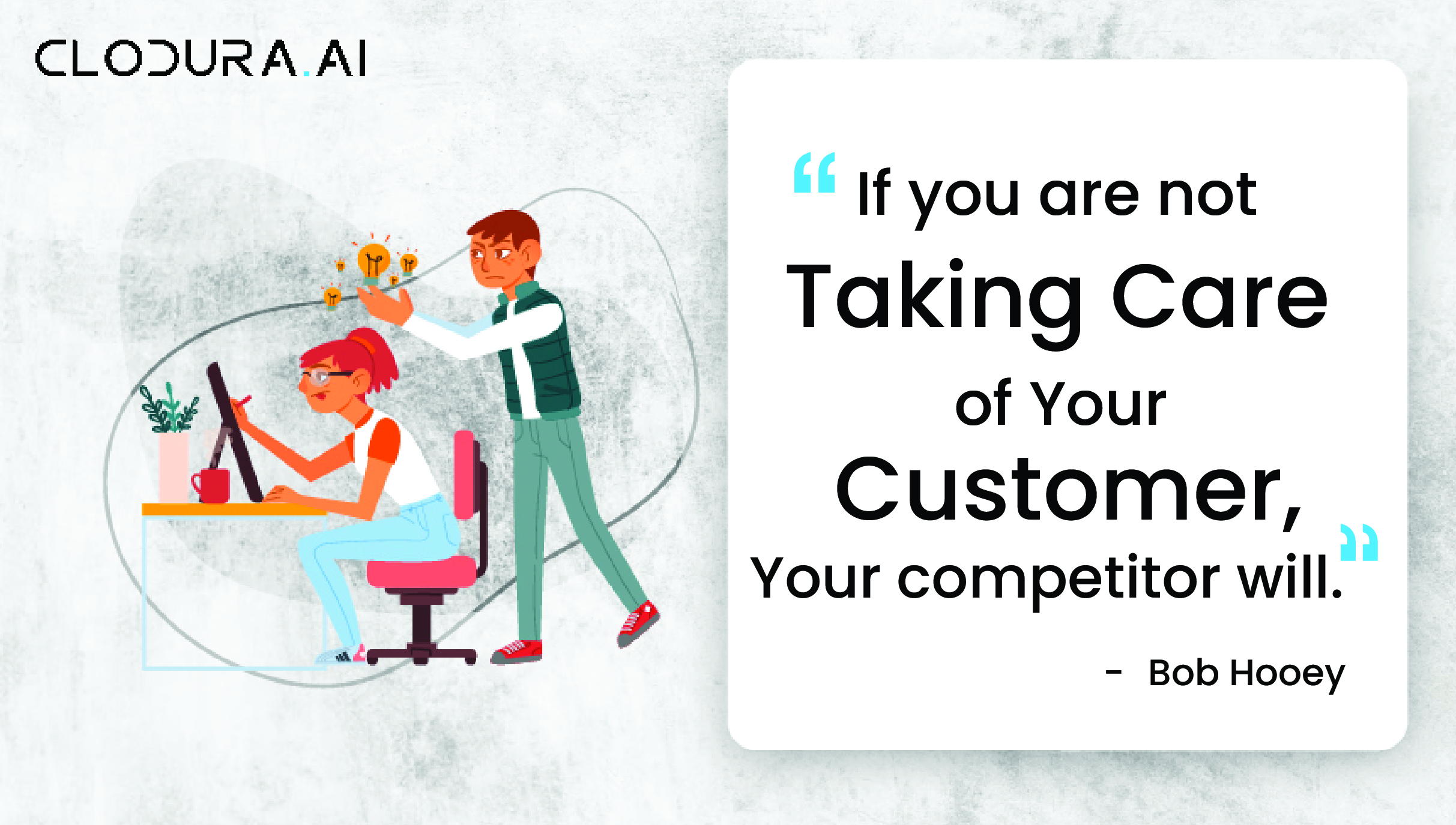 If you are not taking care of Your customer, Your competitor will_